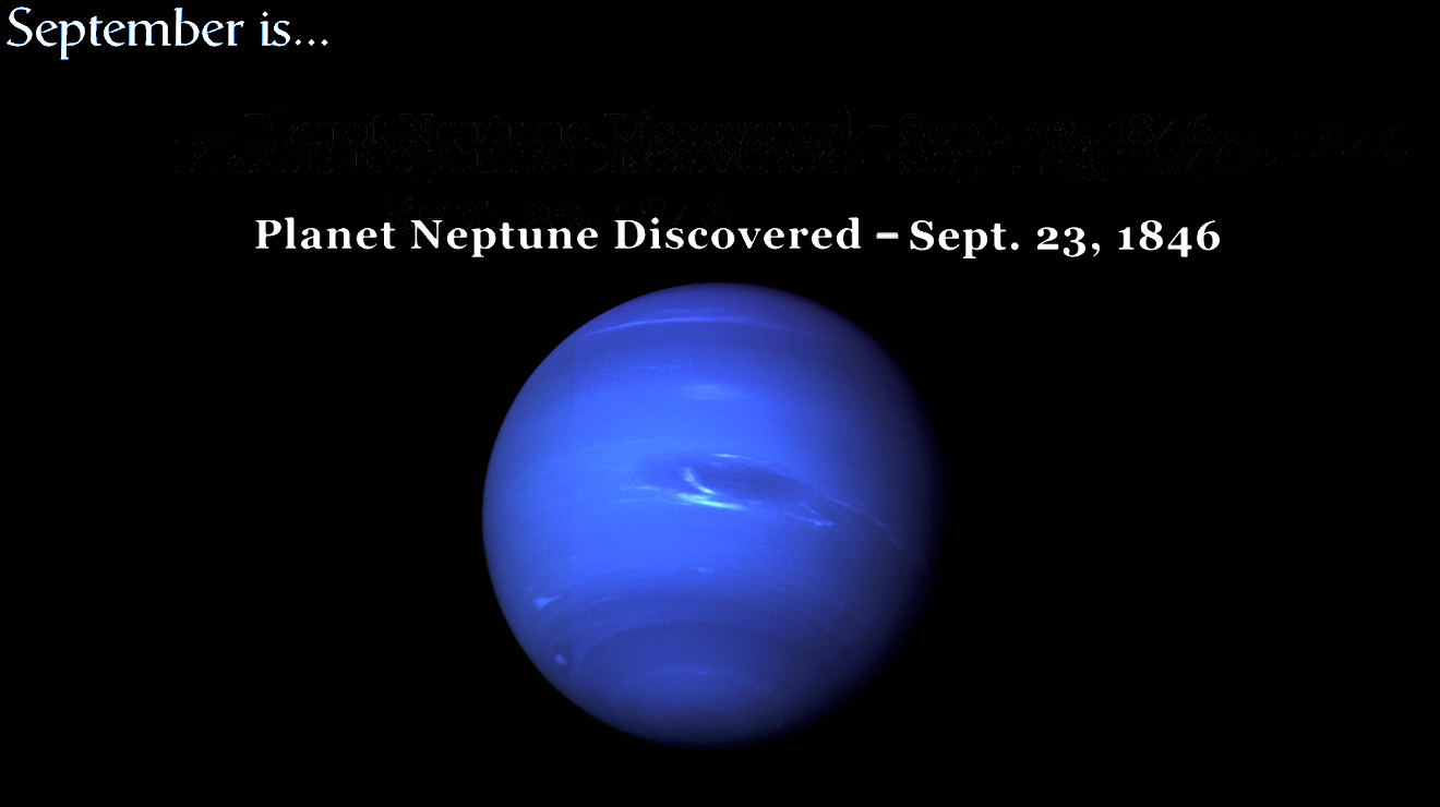 The Planet Neptune was discovered on Sept. 23, 1846.